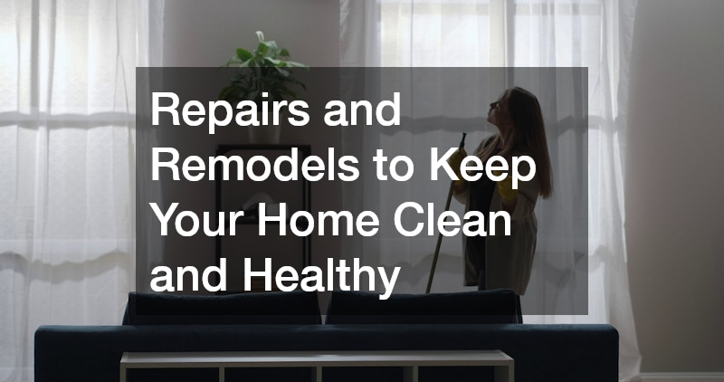 Repairs and Remodels to Keep Your Home Clean and Healthy